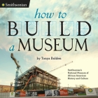 How to Build a Museum: Smithsonian's National Museum of African American History and Culture By Tonya Bolden Cover Image