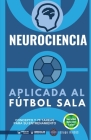 Neurociencia aplicada al fútbol sala: Concepto y 70 tareas para su entrenamiento Cover Image