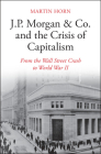 J.P. Morgan & Co. and the Crisis of Capitalism: From the Wall Street Crash to World War II By Martin Horn Cover Image