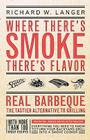 Where There's Smoke There's Flavor: Real Barbecue - The Tastier Alternative to Grilling By Richard W. Langer Cover Image