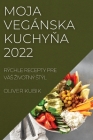 Moja Vegánska KuchyŇa 2022: Rýchle Recepty Pre Vás Zivotný Stýl By Oliver Kubik Cover Image
