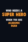 Who Need A SUPER HERO, When You Are Academic Dean: 6X9 Career Pride 120 pages Writing Notebooks Cover Image