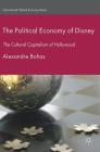 The Political Economy of Disney: The Cultural Capitalism of Hollywood (International Political Economy) Cover Image