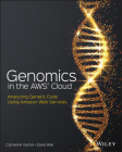 Genomics in the AWS Cloud: Analyzing Genetic Code Using Amazon Web Services By Catherine Vacher, David Wall Cover Image