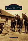 Cañon City (Images of America) By Anne C. Vinnola Cover Image