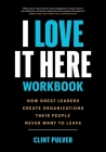I Love It Here Workbook: How Great Leaders Create Organizations Their People Never Want to Leave By Clint Pulver Cover Image