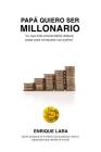 Papá quiero ser millonario: Lo que todo emprendedor debera pasar para conquistar sus sueños By Enrique Lara Cover Image