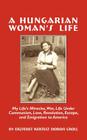 A Hungarian Woman's Life: My Life's Miracles, War, Life Under Communiism, Love, Revolution, Escape, and Emigration to America By Erzsebet Croll Cover Image