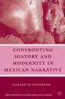 Confronting History and Modernity in Mexican Narrative (New Directions in Latino American Cultures) By E. Guerrero Cover Image
