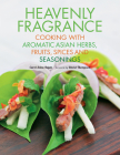 Heavenly Fragrance: Cooking with Aromatic Asian Herbs, Fruits, Spices and Seasonings [asian Cookbook, Over 150 Recipes] Cover Image