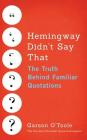 Hemingway Didn't Say That: The Truth Behind Familiar Quotations Cover Image