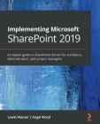 Implementing Microsoft SharePoint 2019: An expert guide to SharePoint Server for architects, administrators, and project managers Cover Image