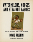 Watermelons, Nooses, and Straight Razors: Stories from the Jim Crow Museum By Debby Irving (Foreword by), David Pilgrim Cover Image