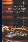 New Jersey Inheritance And Transfer Tax Laws: Containing All New Jersey Statutes And Reported Decisions, With Other Cases Bearing On Such Provisions I Cover Image