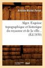 Alger. Esquisse Topographique Et Historique Du Royaume Et de la Ville (Éd.1830) (Sciences Sociales) By Aristide-Michel Perrot Cover Image