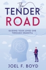 The Tender Road: Guiding Your Loved One Through Dementia Cover Image
