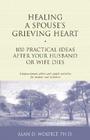 Healing a Spouse's Grieving Heart: 100 Practical Ideas After Your Husband or Wife Dies (Healing Your Grieving Heart series) Cover Image