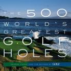 The 500 World's Greatest Golf Holes By Editors of Golf Magazine, George Peper Cover Image