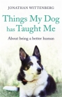 Things My Dog Has Taught Me: About being a better human By Jonathan Wittenberg Cover Image