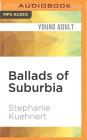 Ballads of Suburbia By Stephanie Kuehnert, Julia Farhat (Read by) Cover Image