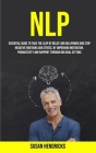 Nlp: Essential Guide to Take the Leap of Belief and Willpower and Stop Negative Emotions and Stress, by Improving Motivatio By Susan Hendricks Cover Image