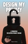 Design My Privacy: 8 Principles for Better Privacy Design By Tijmen Schep Cover Image
