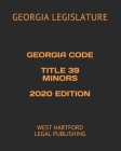 Georgia Code Title 39 Minors 2020 Edition: West Hartford Legal Publishing Cover Image