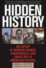 Hidden History: An Exposé of Modern Crimes, Conspiracies, and Cover-Ups in American Politics Cover Image