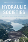 Hydraulic Societies: Water, Power, and Control in East and Central Asian History By Nicholas B. Breyfogle (Editor), Philip C. Brown (Editor) Cover Image