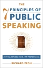 The 7 Principles of Public Speaking: Proven Methods from a PR Professional By Richard Zeoli Cover Image