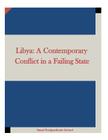 Libya: A Contemporary Conflict in a Failing State By Penny Hill Press Inc (Editor), Naval Postgraduate School Cover Image