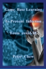 Game Base Learning to Prevent Infection from COVID-19: Peter Chew By Peter Chew Cover Image