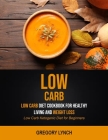 Low Carb: Low Carb Diet Cookbook for Healthy Living and Weight Loss (Low Carb Ketogenic Diet for Beginners) Cover Image