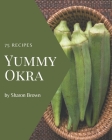 75 Yummy Okra Recipes: A Must-have Yummy Okra Cookbook for Everyone By Sharon Brown Cover Image
