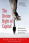 The Divine Right of Capital: Dethroning the Corporate Aristocracy By Marjorie Kelly, William Greider (Foreword by), William Greider Cover Image