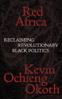 Red Africa: Reclaiming Revolutionary Black Politics (Salvage Editions) By Kevin Ochieng Okoth Cover Image