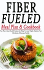 Fiber Fueled Meal Plan & Cookbook: Your Plant-Based Foods & Recipes that Helps You Lose Weight, Optimize Your Microbiome & Keep you Healthy By Friday Unwanah Cover Image