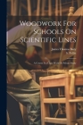 Woodwork For Schools On Scientific Lines: A Course For Class Work Or Private Study Cover Image