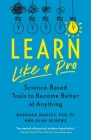 Learn Like a Pro: Science-Based Tools to Become Better at Anything By Barbara Oakley PhD, Olav Schewe Cover Image