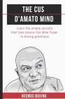 The Cus D'Amato Mind: Learn The Simple Secrets That Took Boxers Like Mike Tyson To Greatness Cover Image
