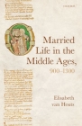 Married Life in the Middle Ages, 900-1300 (Oxford Studies in Medieval European History) By Elisabeth Van Houts Cover Image
