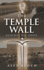 The Temple Wall: Against All Odds By Alex Bloch Cover Image