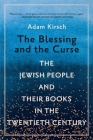 The Blessing and the Curse: The Jewish People and Their Books in the Twentieth Century By Adam Kirsch Cover Image