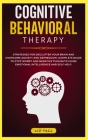 Cognitive Behavioral Therapy: Strategies for Decluttering Your Brain and Overcome Anxiety and Depression. the Complete Guide to Stop Worry and Negat Cover Image