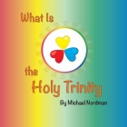 What Is the Holy Trinity By Nordman Michael, Mikle Toby (Illustrator), Nordman Victoria (Editor) Cover Image