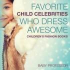 Favorite Child Celebrities Who Dress Awesome Children's Fashion Books By Baby Professor Cover Image