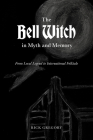 The Bell Witch in Myth and Memory: From Local Legend to International Folktale By Rick Gregory Cover Image