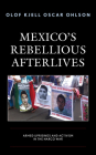 Mexico's Rebellious Afterlives: Armed Uprisings and Activism in the Narco War By Olof Kjell Oscar Ohlson Cover Image