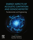 Energy Aspects of Acoustic Cavitation and Sonochemistry: Fundamentals and Engineering By Oualid Hamdaoui (Editor), Kaouther Kerboua (Editor) Cover Image
