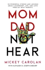 Mom Dad Not Hear: 30 Powerful Stories and Lessons about Leadership, Life, and Love from My Deaf Parents Cover Image